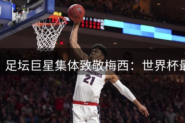足坛巨星集体致敬梅西：世界杯最后一舞虽败犹荣